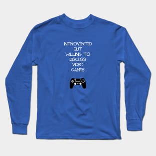 Introverted But Willing To Discuss Video Games Long Sleeve T-Shirt